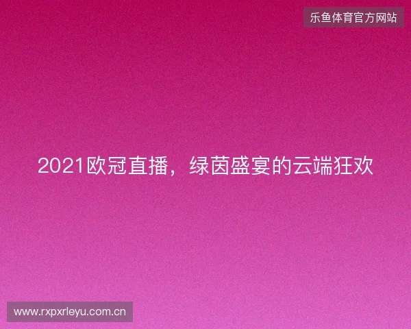 2021欧冠直播，绿茵盛宴的云端狂欢