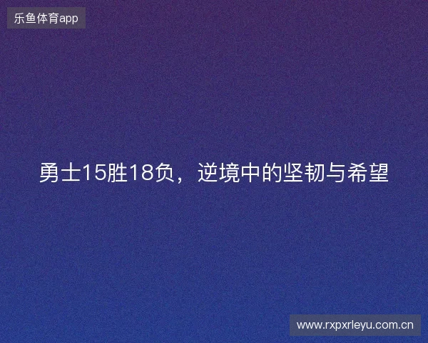 勇士15胜18负，逆境中的坚韧与希望